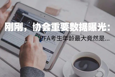刚刚，CFA协会重要数据曝光：CFA考生年龄最大竟然是...